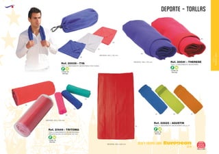 EUROPEAN GIFTS 2011
DEPORTE - TOALLAS
European
GiftsGifts13/14 205
OCIO Y TIEMPO LIBRE
OCIOY
TIEMPOLIBRE
TOALLA ABSORBENTE MICROFIBRA
2
TOALLA ABSORBENTE MICROFIBRA 200 gr./m
MEDIDAS: 300 x 700 mm.
MEDIDAS: 300 x 500 mm.
Ref. 20041 - THERESE
Ref. 22625 - AGUSTIN
TOALLA ABSORBENTE MICROFIBRA CON FUNDA
MEDIDAS: 330 x 730 mm.
Ref. 20039 - TYA
60
60
60
05
01
05
TOALLA ABSORBENTE DE MICROFIBRA
PRESENTACION: EN ESTUCHE DE PVC.
MEDIDAS: 300 x 700 mm.
Ref. 21649 - TRITOMA
40
05
04
05 08 31
60
Código de
Marcaje
F H Código de
Marcaje
F H
Código de
Marcaje
F H
Código de
Marcaje
F H
 