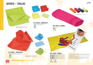 DEPORTE - toallas
European
GiftsGifts13/14206
ocio y tiempo libre
OCIOY
TIEMPOLIBRE
Código de
Marcaje
F
Código de
Marcaje
F
Código de
Marcaje
F H
MEDIDAS CERRADA: 205 x 150 mm.
MEDIDAS ABIERTA: 400 x 350 mm.
03
10
10
69
69
60
60
40
31 60 05 28
MEDIDAS: 800 x 1300 mm.
MEDIDAS CERRADA: 205 x 150 mm.
MEDIDAS ABIERTA: 400 x 320 mm.
TOALLA DE MICROFIBRA. ENVASADO
INDIVIDUAL PVC CIERRE ZIP.
TOALLA ABSORBENTE DE MICROFIBRA
TOALLA DE PVA DE GRAN ABSORCION
ENVASADO. INDIVIDUAL PVC CIERRE ZIP.
Ref. 22609 - UNISTALDA
Ref. 22610 - ALBINA
Ref. 22611 - ARANZAZU
TOALLA ABSORBENTE DE MICROFIBRA
Ref. 22527-A. MEDIDAS: 280 x 350 mm. (XS).
Ref. 22527-B. MEDIDAS: 280 x 700 mm. (S).
Ref. 22527-C. MEDIDAS: 450 x 1000 mm. (M).
Ref. 22527-D. MEDIDAS: 720 x 1400 mm. (L).
Ref. 22527-E. MEDIDAS: 1000 x 1700 mm. (XL).
Ref. 22527 - YUZHA SE PUEDE PRESENTAR CON LOGO DE LA EMPRESA O MARCA Y EMBOLSADO
Gracias a su supercie interna de microlamentos puede absorber hasta el 400% de
su propio peso en agua.
Su gran supercie interna, creada por los microlamentos, al entrar en contacto con el
aire facilita su secado muy rápidamente.
Sus propiedades técnicas coneren al producto una gran resistencia en cualquier
dirección dando como resultado un tejido que mantiene su uniformidad, con una
gran resistencia y una elevada estabilidad dimensional.
Código de
Marcaje
MI
Especial
Sublimación
S
 