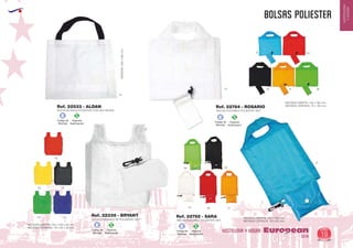 EUROPEAN GIFTS 2011
HOSTELERIA
YHOGAR
BOLSAS POLIESTER
European
GiftsGifts13/14 19
HOSTELERIA Y HOGARCódigo de
Marcaje
E
Especial
Sublimación
S
Código de
Marcaje
E
Especial
Sublimación
S
Código de
Marcaje
E
Especial
Sublimación
S
Código de
Marcaje
E
Especial
Sublimación
S
BOLSA PLEGABLE POLIESTER 190T
Ref. 22792 - SARA
12
12
0201
02
31
31
28
28
01
60
60
BOLSA PLEGABLE POLIESTER 190T
Ref. 22784 - ROSARIO
MEDIDAS ABIERTA: 455 x 382 mm.
MEDIDAS CERRADA: 70 x 135 mm.
MEDIDAS ABIERTA: 435 x 390 mm.
MEDIDAS CERRADA: 110 x 80 mm.
BOLSA PLEGABLE DE POLIESTER 190T
MEDIDAS ABIERTA: 420 x 400 x 65 mm.
MEDIDAS CERRADA: 110 x 65 x 20 mm.
Ref. 22338 - BRYANT04
60
05
02
01
01
03
BOLSA BLANCA POLIESTER CON ASA NEGRA
MEDIDAS:500x380mm.
Ref. 22533 - ALDAN
 