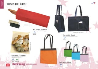 BOLSAS NON WOVEN
HOSTELERIA Y HOGAREuropean
GiftsGifts13/1420
HOSTELERIA
YHOGAR
Código de
Marcaje
E
BOLSA BICOLOR 100% NON WOVEN
MEDIDAS: 295 x 330 mm.
Ref. 12367 - SALAJ
3102
6902
1402
1002
BOLSA CON BOLSILLO 100% NON WOVEN
MEDIDAS: 405 x 305 x 110 mm.
Ref. 12990 - RADAR
Código de
Marcaje
E
Código de
Marcaje
E
Código de
Marcaje
E
Especial
Sublimación
S
60
06
02
BOLSA BAGUETTE NON WOVEN 80 gr.
MEDIDAS: 565 x 210 mm.
Ref. 18105 - CABRILLA
BOLSA DE PAN PARTE DELANTERA LISA,
PARTE TRASERA CON REJILLA
MEDIDAS:440x360mm.
Ref. 22482 - KASIMOV
 