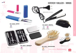 EUROPEAN GIFTS 2011
estetica y belleza - varios
European
GiftsGifts13/14 233
CUIDADO CORPORAL
CUIDADO
CORPORAL
Código de
Marcaje
EN PLANCHA
DCódigo de
Marcaje
B
Código de
Marcaje
EN ESTUCHE
E
Código de
Marcaje
CCódigo de
Marcaje
D
PINZAS PLASTICO/METAL
MEDIDAS: 100 x 70 x 15 mm.
05
40
Ref. 20522 - RODAS
MEDIDAS: 135 x 30 x 40 mm.
01
02
06
PLANCHA PARA EL PELO ABS/CERAMICA
MEDIDAS NECESER: 175x 60 x 90 mm.
MEDIDAS PLANCHA: 20 x 25 x 175 mm.
Ref. 22353 - BRISTOL
CEPILLO DE MADERA
Ref. 21571 - HIPOCASTAÑOSET DE MANICURA POLIPIEL 5 PIEZAS
MEDIDAS: 110 x 65 x 20 mm.
02
01
Ref. 22814 - VENANCIO
 