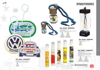 EUROPEAN GIFTS 2011
AMBIENTADORES
European
GiftsGifts13/14 239
VIAJE
VIAJE
Código de
Marcaje
MI
Código de
Marcaje
C
Código de
Marcaje
CUATRICOMIA
(EN PAPEL)
MI
Código de
Marcaje
TAMPOGRAFIA
(EN CRISTAL)
C
Código de
Marcaje
CUATRICOMIA
(EN PAPEL)
MI
Código de
Marcaje
TAMPOGRAFIA
(EN PLASTICO)
C
AMBIENTADOR DISTINTAS FORMAS
PRESENTACION EN BOLSA HERMETICA
TRANSPARENTE CON COLGADOR.
Ref. 6226 - LANCETOT
DISPONEMOS
DE UNA
AMPLIA GAMA
DE MOLDES
AROMATIZADOR PARA COCHE
CRISTAL/MADERA
AROMATIZADOR PARA COCHE
CRISTAL/MADERA
AROMAS: FRESA, CEREZA, LIMON, MANZANA,
MELOCOTON, NARANJA, PINO.
MEDIDAS:40x40x140mm.
Ref. 21338 - RABATKO
Ref. 22795 - SEVERINO
AMBIENTADOR SPRAY SIN GAS
CAPACIDAD: 60 ml.
FORMA ESTILIZADA, AMPLIA GAMA DE
PERFUMERIA Y CON GRAN IMPACTO
PUBLICITARIO
PRODUCTO NATURAL Y ECOLOGICO
Ref. 20509 - POMPEYO
 