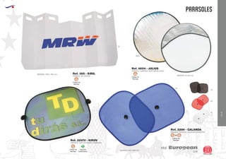 EUROPEAN GIFTS 2011
PARASOLES
European
GiftsGifts13/14 241
VIAJE
VIAJE
Especial
Sublimación
S
PARASOL CUBREVOLANTE METALIZADO
MEDIDAS: Ø 430 mm.
Ref. 6654 - JULIUS
PARASOL VENTANILLA COCHE POLIESTER
MEDIDAS: 440 x 380 mm.
Ref. 2286 - CALANDA
0902
PARASOL DE CARTON
MEDIDAS: 1300 x 600 mm. Ref. 365 - KIRIL
01
PARASOL CON VENTOSAS LATERALES
Ref. 22470 - KIROV
Código de
Marcaje
G
Código de
Marcaje
G
Código de
Marcaje
G
02
60
01
05
Código de
Marcaje
G G+
 