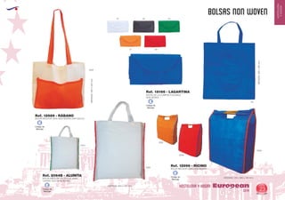 EUROPEAN GIFTS 2011
HOSTELERIA
YHOGAR
BOLSAS NON WOVEN
European
GiftsGifts13/14 23
HOSTELERIA Y HOGAR
Código de
Marcaje
E
Código de
Marcaje
E
Código de
Marcaje
E
Código de
Marcaje
E
BOLSA BICOLOR SIN FUELLE ASAS
CORTAS 100% NON WOVEN
MEDIDAS: 350 x 420 mm.
Ref. 2064B - ALUNITA
0160
0104
BOLSA BICOLOR 100% NON WOVEN
MEDIDAS: 315 x 365 x 120 mm.
Ref. 12996 - RICINO
0560
6005
3158
0631
BOLSA BICOLOR 100% NON WOVEN (SIN FUELLE)
MEDIDAS:300x400mm.
Ref. 12989 - RÁBANO
05
BOLSA DE LA COMPRA PLEGABLE
NON WOVEN
MEDIDAS:380x420mm.
Ref. 18166 - LAGARTINA
01 02
60
04
31
 