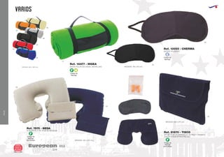 VIAJE
VARIOS
European
GiftsGifts13/14252
VIAJE
Código de
Marcaje
E
Código de
Marcaje
EN FUNDA
F
Código de
Marcaje
EN FUNDA
F
55
58
ALMOHADILLA DE VIAJE DE ANTELINA
MEDIDAS: 420 x 275 mm.
MEDIDAS: 420 x 275 mm.
Ref. 7575 - BEDA
55
02
ANTIFAZ POLIESTER
MEDIDAS: 180 x 90 mm.
Ref. 13055 - CHERMA
SET DE VIAJE. (ALMOHADILLA, ANTIFAZ Y TAPONES)
CON EXTERIOR ATERCIOPELADO
Ref. 21670 - TISCO
55
Código de
Marcaje
F H
MANTA POLAR 200 GR/M2. ANTIPILLINGMEDIDAS: 1300 x 1600 mm.
Ref. 16477 - HIGEA
60
05
02
04
58
06
31
 