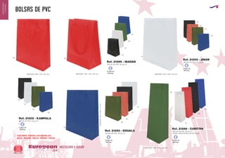 BOLSAS DE PVC
HOSTELERIA Y HOGAREuropean
GiftsGifts13/1426
HOSTELERIA
YHOGAR
Código de
Marcaje
E
Código de
Marcaje
E
Código de
Marcaje
E
Código de
Marcaje
E
Código de
Marcaje
E
2
BOLSA DE PVC 150 gr./m
(IDEAL PARA BOTELLAS DE VINO)
MEDIDAS: 360 x 110 x 100 mm.
2
BOLSA DE PVC 150 gr./m
MEDIDAS: 160 x 120 x 65 mm.
60 60
60 60
56
02
02
02
02
02
01
01
01
01
01
56
56
56
56
04
05
05
05
05
05
2
BOLSA DE PVC 150 gr./m
MEDIDAS:240x180x75mm.
2
BOLSA DE PVC 150 gr./m
MEDIDAS: 320 x 260 x 85 mm.
2
BOLSA DE PVC 150 gr./m
MEDIDAS: 390 x 310 x 90 mm.
Ref. 21286 - CURITIVA
Ref. 21296 - IBADAN
Ref. 21290 - DOUALA
Ref. 21300 - JINAN
Ref. 21302 - KAMPALA
COLORES TODOS LOS MODELOS:
AZUL, NEGRO, HIELO, VERDE Y ROJO
 