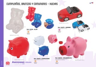 CUMPLEAÑOS, BAUTIZOS Y COMUNIONES - HUCHAS
European
GiftsGifts13/14278
AMALGAMA
AMALGAMA
Código de
Marcaje
C
Código de
Marcaje
D
Código de
Marcaje
C
Código de
Marcaje
C
HUCHA OSITO
HUCHA CERDITO HOCICO A ROSCA
PARA SACAR LOS AHORROS
MEDIDAS: 90 x 80 x 110 mm.
MEDIDAS: 160x 90 x 105 mm.
Ref. 21769 - SLAP
Ref. 22992 - COLQUENCHA
Ref. 20672 - ETERAZAMA
HUCHA FORMA DE CERDITOMedidas: 130 x 85 x 100 mm.
01
01
05
05
60
60
Ref. 20675 - ARSENE
HUCHA FORMA DE COCHE
MEDIDAS: 165 x 95 x 40 mm.
05
60
01
 