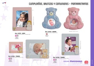 AMALGAMA
EUROPEAN GIFTS 2011
CUMPLEAÑOS, BAUTIZOS Y COMUNIONES - PORTARRETRATOS
European
GiftsGifts13/14 283
AMALGAMA
Ref. 21753 - EDING
PORTARRETRATOS CERAMICA OSITO
MEDIDAS: 105x 90 x 20 mm.
10
49
Ref. 21766 - TENOX
PORTARRETRATOS MADERA INFANTIL OSITO
MEDIDAS: 115 x 93 x 6 mm.
10
49
Ref. 21759 - TOREK
PORTARRETRATOS MADERA COMUNION NIÑO
10
49
Ref. 21757 - SIRO
PORTARRETRATOS MADERA COMUNION NIÑA
MEDIDAS:115x93x6mm.
MEDIDAS:115x93x6mm.
Código de
Marcaje
EN MARCO
D L
Código de
Marcaje
EN MARCO
D LCódigo de
Marcaje
EN MARCO
D L
Código de
Marcaje
SM
 