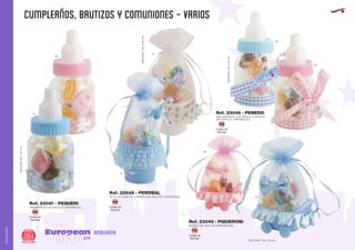 CUMPLEAÑOS, BAUTIZOS Y COMUNIONES - VARIOS
European
GiftsGifts13/14284
AMALGAMA
AMALGAMA
Código de
Marcaje
SM
Código de
Marcaje
SM
Código de
Marcaje
SM
Código de
Marcaje
SM
DETALLE CUBO DE LUNARES (NO INCLUYE CARAMELOS)
MOISES (NO INCLUYE CARAMELOS)
Ref. 23048 - PEROBAL
Ref. 23049 - PIQUEROBI
MEDIDAS:145x60mm.
MEDIDAS: 110x 70 mm.
10
10
49
49
49
10
01
MEDIDAS:90x42mm.
MEDIDAS:90x42mm.
Ref. 23046 - PENEDO
MINI BIBERON CON CINTA A CUADROS
(NO INCLUYE CARAMELOS)
Ref. 23047 - PEQUERI
MINIBIBERON (NO INCLUYE CARAMELOS)
10
 