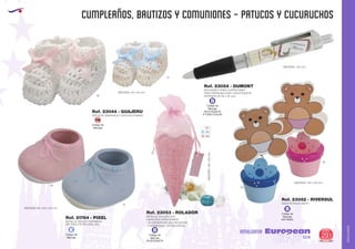 AMALGAMA
EUROPEAN GIFTS 2011
CUMPLEAÑOS, BAUTIZOS Y COMUNIONES - PATUCOS Y CUCURUCHOS
European
GiftsGifts13/14 291
AMALGAMACódigo de
Marcaje
E
Código de
Marcaje
EN ETIQUETA
A TODO COLOR
B
Código de
Marcaje
EN PINZA
B
Ref. 21764 - PIXEL
DETALLE PATUCO CERAMICA
(NO INCLUYE PELADILLAS)
MEDIDAS: 85 x 60 x 50 mm.
BOLIGRAFO PARA CUATRICOMIA
PARA PERSONALIZAR CON ETIQUETA
INTERIOR DE 58 x 40 mm.
MACETA PINZA OSITO
Ref. 23054 - DUMONT
Ref. 23052 - RIVERSUL
Ref. 23044 - GUAJERU
PATUCOS GANCHILLO. HECHOS A MANO
MEDIDAS: 40 x 20 mm.
MEDIDAS: 143 mm.
MEDIDAS: 105 x 60 mm.
49
05
49
49
10
10
Código de
Marcaje
SM
Código de
Marcaje
EN ETIQUETA
B
DETALLE CUCURUCHO
CAPACIDAD APROXIMADA:
- 10 CARAMELOS. (NO INCUIDOS).
- 4 BOMBONES. (NO INCUIDOS).
Ref. 23053 - ROLADOR
01
10
49
MEDIDAS:180x60mm.
 