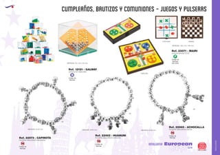 AMALGAMA
EUROPEAN GIFTS 2011
CUMPLEAÑOS, BAUTIZOS Y COMUNIONES - juegos y pulseras
European
GiftsGifts13/14 293
AMALGAMACódigo de
Marcaje
SM
Código de
Marcaje
SM
Código de
Marcaje
SM
Código de
Marcaje
B
09
09
09
Ref. 22962 - HUANUNI
Ref. 22965 - ACHOCALLA
Ref. 22973 - CAPINOTA PULSERA ABALORIOS CORAZON
PULSERA ABALORIOS OSITOS
PULSERA ABALORIOS MANZANAS
MEDIDAS: Ø 65 mm. MEDIDAS: Ø 65 mm.
MEDIDAS: Ø 65 mm.
MEDIDAS: 40 x 40 x 40 mm.
MEDIDAS: 130 x 10 x 130 mm.
PARCHIS
3 EN RAYA DAMAS
Código de
Marcaje
EN CAJA
F
Ref. 12121 - GALWAY
Ref. 23071 - MAIRI
JUEGOS DE HABILIDAD
JUEGOS MAGNETICOS
 