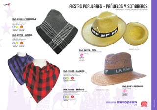 AMALGAMA
EUROPEAN GIFTS 2011
FIESTAS POPULARES - PAÑUELOS Y SOMBREROS
European
GiftsGifts13/14 299
AMALGAMA
PATRONALES, TOROS, CARNAVALES, RELIGIOSAS
Fabricación
Nacional
Fabricación
Nacional
Código de
Marcaje
E H
Código de
Marcaje
E H
Código de
Marcaje
E H
Importación
Código de
Marcaje
E H
Importación
PAÑUELO CUADRADO ROCIERO
ALGODON 100%
ACABADO EN PESPUNTE
MEDIDAS: 60 x 60 mm.
Ref. 20054 - THEODULE
PAÑUELO CUADRADO ROCIERO
ALGODON 100%
ACABADO EN PESPUNTE
MEDIDAS: 90 x 90 mm.
Ref. 20715 - QUEMA
PAÑUELO CACHIRULO 80% POL. - 20% ALG.
ACABADO EN PESPUNTE
MEDIDAS: 570 x 570 x 800 mm
Ref. 18196 - MAÑICO
PAÑUELO CACHIRULO 80% POL. - 20% ALG.
ACABADO EN PESPUNTE
MEDIDAS: 700 x 700 x 1000 mm
Ref. 18195 - ARAGÓN
0260
0263
Código de
Marcaje
EN CINTA
D
SOMBRERO TIROLES BLANCO CALADO
(CINTA APARTE)
MEDIDAS: TALLA 57
Ref. 14378 - PIPA
SOMBRERO INDIANA VERDE
(CINTA APARTE)
MEDIDAS: TALLA UNICA
Ref. 2087 - HORACIO
Código de
Marcaje
EN CINTA
D
 
