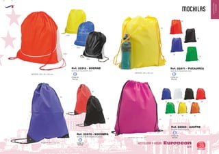EUROPEAN GIFTS 2011
HOSTELERIA
YHOGAR
MOCHILAS
European
GiftsGifts13/14 29
HOSTELERIA Y HOGARCódigo de
Marcaje
E
Código de
Marcaje
E
Código de
Marcaje
E
Código de
Marcaje
E
MOCHILA POLIESTER 190T
MOCHILA NON WOVEN 80 gr./m2
MOCHILA NON WOVEN
MOCHILA POLIESTER 210D
MEDIDAS: 280 x 90 x 420 mm.
MEDIDAS: 330 x 440 mm.
MEDIDAS: 350 x 410 mm.
MEDIDAS: 320 x 420 mm.
Ref. 22312 - BOERNE
Ref. 22870 - SOCOMPA
Ref. 22868 - AZUFRE
Ref. 22871 - PUCAJIRCA
6001
0201
02
02
03
60
31
40
01
04
05
03
05
0501
0301
60
60
02
05
04
 
