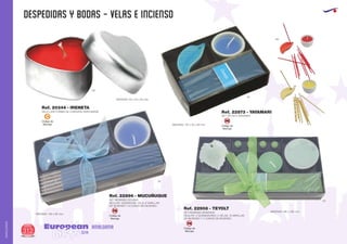 despedidas y bodas - velas e incienso
European
GiftsGifts13/14312
AMALGAMA
AMALGAMA
Código de
Marcaje
SM
Código de
Marcaje
SM
Código de
Marcaje
SM
Código de
Marcaje
C
MEDIDAS: 50 x 50 x 25 mm.
MEDIDAS: 155 x 83 mm.
05
09
05
03
60
04
MEDIDAS: 195 x 100 mm.
VELA LATA FORMA DE CORAZON PERFUMADA
SET INCIENSO OCEANO
INCLUYE: QUEMADOR, VELA, 6 VARILLAS
DE INCIENSO Y 8 CONOS DE INCIENSO
SET INCIENSO MANZANA
INCLUYE: 2 QUEMADORES, 2 VELAS, 10 VARILLAS
DE INCIENSO Y 4 CONOS DE INCIENSO
Ref. 20344 - IRENETA
Ref. 22896 - MUCUÑUQUE
Ref. 22908 - TEYOLT
MEDIDAS: 110 x 30 x 90 mm.
SET VELAS E INCIENSO
Ref. 22873 - YAYAMARI
 