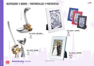 despedidas y bodas - PORTAANILLOS Y PORTAFOTOS
European
GiftsGifts13/14314
AMALGAMA
AMALGAMA
Código de
Marcaje
EN MARCO
D
PORTAFOTOS
Ref. 21306 - LAHORE
01
05
60
02
Código de
Marcaje
EN MARCO
D L
PORTAFOTOS ALUMINIO
PARA FOTOS DE 63 x 88 mm.
MEDIDAS: 77 x 103 x 8 mm.
Ref. 22216 - BADGER
09
Código de
Marcaje
L
PORTAANILLOS ALUMINIO FORMA DE CISNE
MEDIDAS:55x28x83mm.
PORTAANILLOS ALUMINIO FORMA DE GATO
MEDIDAS:55x18x115mm.
Ref. 21319 - BELARUS
Ref. 21323 - MOSUL
Código de
Marcaje
L
 
