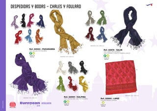 despedidas y bodas - CHALES Y FOULARD
European
GiftsGifts13/14316
AMALGAMA
AMALGAMA
Código de
Marcaje
F H
Código de
Marcaje
F H
Código de
Marcaje
H
Código de
Marcaje
F H
MEDIDAS: 700 x 1800 mm.
MEDIDAS: 350 x 1550 mm.
60
58
58
55
57
05
56
MEDIDAS: 700 x 1900 mm.
CHAL VISCOSA SIMIL LINO TIPO PASHMINA
FOULARD MODELO CHIFFON
CHAL UNISEX TIPO PASHMINA
100% CASHMIRE. ETIQUETA HOWARDS LONDON
CHAL VISCOSA TIPO PASHMINA
Ref. 22999 - CULPINA
Ref. 22890 - LIPEZ
Ref. 22876 - SALINRef. 22853 - PUCARANDA
MEDIDAS: 500 x 1800 mm.
17
02
02
24
63
55
60
60
30
01
05
63
31
30
 