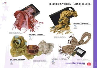 AMALGAMA
EUROPEAN GIFTS 2011
despedidas y bodas - SETS DE REGALOS
European
GiftsGifts13/14 317
AMALGAMA
EUROPEAN GIFTS 2011EUROPEAN GIFTS 2011
SET CHAL TIPO PASHMINA Y COLLAR EN ESTUCHE
SET CHAL 100% SEDA Y COLLAR EN ESTUCHE
SET FOULARD Y PULSERA EN ESTUCHE
SET CHAL VISCOSA Y BROCHE EN ESTUCHE DE VENTANA
Ref. 22833 - VELADERO
Ref. 22806 - TEOFANES
Ref. 22834 - ANCOHEMA Ref. 22835 - COROPUNA
MEDIDAS CHAL: 500 x 1800 mm.
MEDIDAS ESTUCHE: 300 x 385 mm.
MEDIDAS CHAL: 650 x 2000 mm.
MEDIDAS ESTUCHE: 220 x 155 x 50 mm.
MEDIDAS CHAL: 700 x 1850 mm.
MEDIDAS ESTUCHE: 220 x 155 x 50 mm.
MEDIDAS FOULARD: 350 x 1500 mm.
MEDIDAS ESTUCHE: 130 x 110 x 50 mm.
Código de
Marcaje
EN CAJA
E
Código de
Marcaje
EN CAJA
E Código de
Marcaje
EN CAJA
E
Código de
Marcaje
EN CAJA
E
 