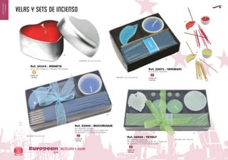 VELAS Y SETS DE INCIENSO
HOSTELERIA Y HOGAREuropean
GiftsGifts13/1430
HOSTELERIA
YHOGAR
Código de
Marcaje
SM
Código de
Marcaje
SM
Código de
Marcaje
SM
MEDIDAS: 50 x 50 x 25 mm.
MEDIDAS: 155 x 83 mm.
05
09
05
03
60
04
MEDIDAS: 195 x 100 mm.
VELA LATA FORMA DE CORAZON PERFUMADA
SET INCIENSO OCEANO
INCLUYE: QUEMADOR, VELA, 6 VARILLAS
DE INCIENSO Y 8 CONOS DE INCIENSO
SET INCIENSO MANZANA
INCLUYE: 2 QUEMADORES, 2 VELAS, 10 VARILLAS
DE INCIENSO Y 4 CONOS DE INCIENSO
Ref. 20344 - IRENETA
Ref. 22896 - MUCUÑUQUE
Ref. 22908 - TEYOLT
MEDIDAS: 110 x 30 x 90 mm.
SET VELAS E INCIENSO
Ref. 22873 - YAYAMARI
Código de
Marcaje
C
 