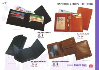 AMALGAMA
EUROPEAN GIFTS 2011
despedidas y bodas - billeteros
European
GiftsGifts13/14 319
AMALGAMA
BILLETERO PIEL
MEDIDAS: 90 x 100 mm.
Ref. 10933 - GRIJALBO
02
Código de
Marcaje
B
Piel
auténtica
BILLETERO PIEL
MEDIDAS: 230 x 95 mm.
Ref. 12933 - OLIVILLA
02
Código de
Marcaje
B
Piel
auténtica
BILLETERO/MONEDERO PIEL
MEDIDAS: 120 x 95 mm. Ref. 12935 - OLMO
450
Código de
Marcaje
B
Piel
auténtica
MEDIDAS: 90 x 95 mm.
BILLETERO PIEL
Ref. 10931 - COVARRUBIAS
450
Código de
Marcaje
B
Piel
auténtica
 