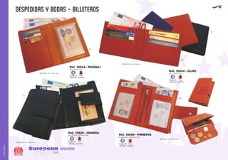 despedidas y bodas - billeteros
European
GiftsGifts13/14320
AMALGAMA
AMALGAMA
EUROPEAN GIFTS 2011
MEDIDAS: 175 x 120 mm.
450
450
02
02
BILLETERO PIEL
MEDIDAS: 230 x 90 mm.
Ref. 12934 - OLIVO
Código de
Marcaje
B
Piel
auténtica
EUROPEAN GIFTS 2011
BILLETERO SEÑORA PIEL
MEDIDAS: 172 x 120 mm.
Ref. 12936 - ONAGRA
02
Código de
Marcaje
B
Piel
auténtica
MONEDERO SEÑORA PIEL
MEDIDAS: 107 x 146 mm.
Ref. 12968 - PIMIENTA
450
Código de
Marcaje
B
Piel
auténtica
BILLETERO PIEL
Ref. 12944 - PACHULI
Código de
Marcaje
B
Piel
auténtica
 