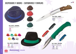 despedidas y bodas - SOMBREROS Y NAVAJAS
European
GiftsGifts13/14324
AMALGAMA
AMALGAMA
MEDIDAS: TALLA UNICA
02
03 05 01
60 04 31 40
Código de
Marcaje
EN CINTA
D MEDIDAS: TALLA UNICA
SOMBRERO PAJA ALA CORTA COLORES
CON CINTA INTERIOR PARA SUDOR
(CINTA APARTE)
Ref. 22317 - BONNER
05
02
87
60
04
60
05
04
02
M
EDIDAS:190
x
20
m
m
.
Código de
Marcaje
EN CINTA
D
Código de
Marcaje
EN CASCO
E
SOMBRERO POLIESTER (CINTA APARTE)
Ref. 20139 - CECROPE
NAVAJA MADERA/METALICA CON SEGURO
PRESENTACION: CAJA DE CARTON
Ref. 6028 - JANET
Código de
Marcaje
B L
MEDIDAS: 165 x 15 x 13 mm.
NAVAJA ACERO INOXIDABLE CON
SEGURO Y CACHAS DE PLASTICO
PRESENTACION: CAJA DE CARTON
Ref. 12291 - FALCON
Código de
Marcaje
EN CACHAS
B
Código de
Marcaje
EN HOJA
L
 