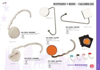 AMALGAMA
EUROPEAN GIFTS 2011
despedidas y bodas - CUELGABOLSOS
European
GiftsGifts13/14 329
AMALGAMA
Código de
Marcaje
L
Código de
Marcaje
L
CUELGABOLSOS CIRCULAR METALICO BRILLANTES
PRESENTACIÓN EN CAJA INDIVIDUAL NEGRA.
CUELGABOLSOS CORAZON METALICO BRILLANTES
PRESENTACIÓN EN CAJA INDIVIDUAL NEGRA
MEDIDA: Ø 35 mm.
MEDIDA: 35 x 25 mm.
Ref. 22743 - MACARIO
Ref. 22733 - LEANDRO
Código de
Marcaje
B
CUELGABOLSOS REDONDO
NIQUEL PULIDO
PRESENTACIÓN: EN CAJA DE CARTON
CUELGABOLSOS CUADRADO
NIQUEL PULIDO
PRESENTACIÓN: EN CAJA DE CARTON
MEDIDAS: Ø 37 mm.
Ref. 20621 - ALCIPE
02
10
60
31
49
CUELGABOLSOS REDONDO
PLEGABLE METAL/POLIPIEL
PRESENTACIÓN: EN CAJA DE CARTON
.
MEDIDAS: Ø 33 mm.
Ref. 12657 - ALFALFA
Código de
Marcaje
L
Código de
Marcaje
L
MEDIDAS: 35 x 35 mm.Ref. 20622 - ARTHUR
 