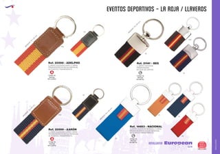 AMALGAMA
EUROPEAN GIFTS 2011
EVENTOS DEPORTIVOS - LA ROJA / LLAVEROS
European
GiftsGifts13/14 331
AMALGAMA
Código de
Marcaje
EN CUERO
A
Código de
Marcaje
EN METAL
L
Código de
Marcaje
EN METAL
L
Código de
Marcaje
EN CUERO
A
LLAVERO ALGODON/CUERO
PRESENTACIÓN EN BOLSA INDIVIDUAL
DE PLÁSTICO TRANSPARENTE.
2 CARAS
M
EDIDAS:75
x
30
m
m
.
LLAVERO ALGODON/CUERO
PRESENTACIÓN EN BOLSA INDIVIDUAL
DE PLÁSTICO TRANSPARENTE.
2 CARAS
M
EDIDAS:75
x
30
m
m
.
Ref. 20599 - AARÓN
Ref. 20598 - ADELPHO
LLAVERO CINTURON
PRESENTACIÓN:
EN CAJA DE CARTÓN.
M
EDIDAS:70
x
30
m
m
.
Ref. 21141 - BES
M
EDIDAS:65
x
28
m
m
.
LLAVERO ALGODON/METALICO
PRESENTACIÓN EN BOLSA INDIVIDUAL
DE PLÁSTICO TRANSPARENTE.
2 CARAS
Ref. 14683 - NACIONAL
02
02
02
55
55
60
31
05
450
450
450
 