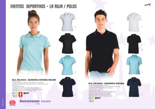 EVENTOS DEPORTIVOS - LA ROJA / POLOS
European
GiftsGifts13/14340
AMALGAMA
AMALGAMA
Código de
Marcaje
E H
Código de
Marcaje
E H
POLO ADULTOS
TAPETA 3 BOTONES. CUELLO Y BOCAMANGAS JACQUARD.
CUBRECOSTURAS REFORZADO EN CUELLLO. CORTE ENTALLADO.
TALLAS: M - L - XL.
TEJIDO: PUNTO PIQUÉ
COMPOSICIÓN: 65% POLIÉSTER - 35% ALGODÓN.
2 2
GRAMAJE: BLANCO: 220 GRS./M . COLOR:180 GRS./M .
PRESENTACIÓN: CAJA: 50 UDS. PACK: 5 UDS.
Ref. PO-6622 - BANDERA ESPAÑA MUJER
POLO ADULTOS (BOLSILLO SUELTO)
TAPETA 3 BOTONES. CUELLO Y BOCAMANGAS JACQUARD.
CUBRECOSTURAS REFORZADO EN CUELLO.
TALLAS: S - M - L - XL - XXL.
TEJIDO: PUNTO PIQUÉ.
COMPOSICIÓN: 65% POLIÉSTER - 35% ALGODÓN.
2
GRAMAJE COLOR BLANCO: 220 GRS./M .
2
GRAMAJE RESTO COLORES: 180 GRS./M .
PRESENTACIÓN: CAJA: 50 UDS. PACK: 5 UDS.
Ref. PO-6604 - BANDERA ESPAÑA
01 01
02 02
10 10
55 55
 