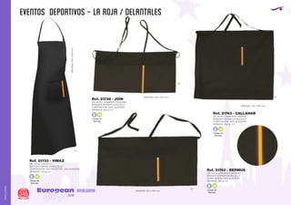 EVENTOS DEPORTIVOS - LA ROJA / DELANTALES
European
GiftsGifts13/14346
AMALGAMA
AMALGAMA
Código de
Marcaje
E H
Código de
Marcaje
E H
Código de
Marcaje
E H
Código de
Marcaje
E H
DELANTAL CON PETO
BANDERA ESPAÑA EN BOLSILLO
COMPOSICION: 65% POLIÉSTER - 35% ALGODÓN.
2
GRAMAJE: 200 gr./m .
MEDIDAS:900x650mm.
DELANTAL CAMARERO GRANDE
COMPOSICION: 100% ALGODON
BANDERA ESPAÑA EN BOLSILLO
2
GRAMAJE: 200 gr./m .
MEDIDAS: 750 x 870 mm.
DELANTAL CAMARERO MEDIANO
BANDERA ESPAÑA EN BOLSILLO
COMPOSICION: 100% ALGODON
2
GRAMAJE: 200 gr./m .
MEDIDAS: 420 x 850 mm.
DELANTAL CAMARERO PEQUEÑO
BANDERA ESPAÑA EN BOLSILLO
COMPOSICION: 100% ALGODON
2
GRAMAJE: 200 gr./m .
MEDIDAS: 250 x 350 mm.
Ref. 21733 - VIMAZ
Ref. 21743 - CALLAHAN
Ref. 21740 - BERMUS
Ref. 21736 - JOIN
02
02
02
02
 