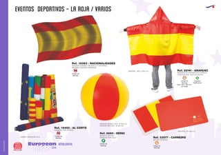 EVENTOS DEPORTIVOS - LA ROJA / VARIOS
European
GiftsGifts13/14350
AMALGAMA
AMALGAMA
BANDERA ESPAÑA CON ANILLA Y REFUERZO
MEDIDAS: DIVERSOS TAMAÑOS
Ref. 18383 - NACIONALIDADES
BANDERA DE ESPAÑA CON CAPUCHA
COMPOSICION: 100% POLIÉSTER.
MEDIDAS: 1500 x 1250 mm. Ref. 22141 - ANAHUAC
BANDERA POR METROS
MINIMO: PIEZAS DE 50 m.
Ref. 18492 - AL CORTE
Especial
Sublimación
S
Código de
Marcaje
SM
Código de
Marcaje
SM
BALON PLAYA PVC
MARCAJE POR GAJO
SET DE PINTURAS
MEDIDAS DESINFLADO: Ø 400 mm.
MEDIDAS INFLADO: Ø 300 mm.
Ref. 6660 - SERGI
Ref. 23077 - CARNEIRO
Código de
Marcaje
F
Código de
Marcaje
C
MEDIDAS: 90 x 60 mm.
Código de
Marcaje
Max: 430 x 300 mm.
por tirada
G
 