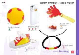 AMALGAMA
EUROPEAN GIFTS 2011
EVENTOS DEPORTIVOS - LA ROJA / VARIOS
European
GiftsGifts13/14 351
AMALGAMA
Código de
Marcaje
C
Código de
Marcaje
F
Código de
Marcaje
E
PELOTA ANTIESTRESS BANDERA DE ESPAÑA
MEDIDAS:Ø60mm.
Ref. 22145 - ANDOVER
LLAVERO PVC BANDERA DE ESPAÑA
MEDIDAS: 35 x 72 x 32 mm.
Ref. 22149 - ANIWA
Código de
Marcaje
A
Sistema de
Seguridad
Recargable
MINI ELECTRONICO BANDERA ESPAÑA
MEDIDAS:26x65x10mm.
Ref. 20800 - HISPANIA
MANO APLAUSO
BANDERA DE ESPAÑA
MEDIDAS: 85 x 185 x 20 mm.
MEDIDAS: 180 x 5 x 5 mm.
Ref. 9125 - SERUG
PULSERA PIEL BANDERA ESPAÑA
Ref. 22661 - CELINA
Código de
Marcaje
SM
0360
0360
0360
01
02
 