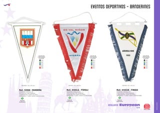 AMALGAMA
EUROPEAN GIFTS 2011
EVENTOS DEPORTIVOS - BANDERINES
European
GiftsGifts13/14 353
AMALGAMA
BANDERÍN TRIANGULAR
CON FLECOS Y SIN ALMENAS
COMPOSICIÓN: TEJIDO DE RASO.
IMPRESIÓN: 1ª CARA. HASTA CUATRICROMÍA.
MEDIDAS: 230 x 350 mm.
BANDERIN TRIANGULAR
CON FLECOS Y CON ALMENAS
COMPOSICIÓN: TEJIDO DE RASO.
IMPRESIÓN: 1ª CARA. HASTA CUATRICROMÍA.
MEDIDAS: 220 x 340 mm.
Ref. 4135-A - TÍVOLI Ref. 4135-B - TINGO
BANDERIN TRIANGULAR
SIN FLECOS Y SIN ALMENAS
COMPOSICIÓN: TEJIDO DE RASO.
IMPRESIÓN: 1ª CARA. HASTA CUATRICROMÍA.
MEDIDAS: 140 x 270 mm
Ref. 10968 - RUIDERA
02
04
05
08
60
COLOR DE
LOS FLECOS
A ELEGIR
02
04
05
08
60
COLOR DE
LOS FLECOS
A ELEGIR
02
04
05
08
60
COLOR DE
LOS FLECOS
A ELEGIR
Especial
Sublimación
S
Especial
Sublimación
S
Especial
Sublimación
S
 