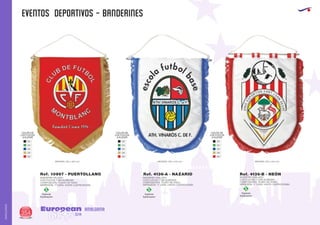 EVENTOS DEPORTIVOS - BANDERINES
European
GiftsGifts13/14354
AMALGAMA
AMALGAMA
Especial
Sublimación
S
Especial
Sublimación
S
Especial
Sublimación
S
02
04
05
08
60
COLOR DE
LOS FLECOS
A ELEGIR
02
04
05
08
60
COLOR DE
LOS FLECOS
A ELEGIR
02
04
05
08
60
COLOR DE
LOS FLECOS
A ELEGIR
BANDERIN OVALADO
CON FLECOS Y SIN ALMENAS
COMPOSICIÓN: TEJIDO DE RASO.
IMPRESIÓN: 1ª CARA. HASTA CUATRICROMÍA.
MEDIDAS: 220 x 340 mm.
Ref. 4136-A - NAZARIO
BANDERIN OVALADO
CON FLECOS Y CON ALMENAS
COMPOSICIÓN: TEJIDO DE RASO.
MPRESIÓN: 1ª CARA. HASTA CUATRICROMÍA.
Ref. 4136-B - NEÓN
MEDIDAS: 220 x 340 mm.
BANDERIN ITALIANO
CON FLECOS Y SIN ALMENAS
COMPOSICIÓN: TEJIDO DE RASO.
IMPRESIÓN: 1ª CARA. HASTA CUATRICROMÍA.
MEDIDAS: 220 x 320 mm.
Ref. 10967 - PUERTOLLANO
 