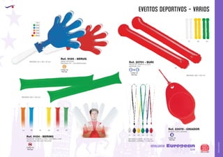 AMALGAMA
EUROPEAN GIFTS 2011
EVENTOS DEPORTIVOS - VARIOS
European
GiftsGifts13/14 357
AMALGAMACódigo de
Marcaje
SM
01 03 60 0431 05
Código de
Marcaje
E E+Código de
Marcaje
C
Código de
Marcaje
B
PALOS DE TAMBOR (2 UDS.). MATERIAL LDPE
VALVULA DE INFLADO INCLUIDA
Ref. 9124 - BERING
PALOS DE TAMBOR (2 UDS.)
MATERIAL PVC
MEDIDAS: 590 x 100 mm.
60
01 02 03 04 05 60
01 03 04
Ref. 20701 - BURI
MEDIDAS: 600 x 100 mm.
01
0104
0105
0131
0160
6003
MANO APLAUSO
MATERIAL PP = POLIPROPILENO
SILBATO CON LANYARD
MEDIDAS: 85 x 185 x 20 mm
MEDIDAS SILBATO: 35 x 55 mm.
MEDIDAS LANYARD: 7 x 450 mm.
Ref. 9125 - SERUG
Ref. 23079 - CHIADOR
 