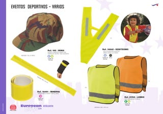 EVENTOS DEPORTIVOS - VARIOS
European
GiftsGifts13/14358
AMALGAMA
AMALGAMA
Código de
Marcaje
E H
Código de
Marcaje
F H
GORRA 5 PANELES CAMUFLAJE
CIERRE DE VELCRO. 100% ALGODON
Ref. 146 - VANIA
MEDIDAS: TALLA UNICA
Código de
Marcaje
D
BANDA REFLECTANTE ENROLLABLE
Medidas: 320 x 30 mm.
Ref. 16491 - MINERVA
Código de
Marcaje
E
Niños
221
PETO POLIESTER ELASTICO
NIÑOS HASTA 12/13 AÑOS
Ref. 16842 - DOSITEOMO
PETO REFLECTANTE NIÑOS
MEDIDAS: 380 x 450 mm.
Ref. 21748 - LEMEX
119
221
 