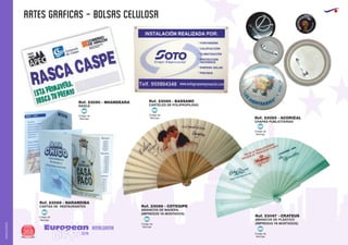 ARTES GRAFICAS - BOLSAS CELULOSA
European
GiftsGifts13/14368
AMALGAMA
AMALGAMA
RASCA
Ref. 23090 - NHANDEARA
CARTELES DE POLIPROPILENO
Ref. 23089 - BASSANO
CHAPAS PUBLICITARIAS
Ref. 23085 - ACORIZAL
CARTAS DE RESTAURANTES
Ref. 23088 - NARANDIBA
ABANICOS DE MADERA
(IMPRESOS YA MONTADOS)
Ref. 23086 - COTEGIPE
ABANICOS DE PLASTICO
(IMPRESOS YA MONTADOS)
Ref. 23087 - CRATEUS
Código de
Marcaje
MI
Código de
Marcaje
MI
Código de
Marcaje
MI
Código de
Marcaje
MI
Código de
Marcaje
MI
Código de
Marcaje
MI
 