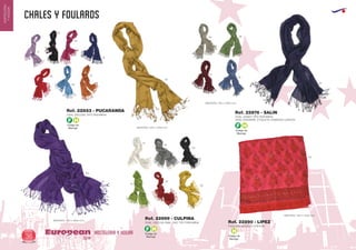 CHALES Y FOULARDS
HOSTELERIA Y HOGAREuropean
GiftsGifts13/1436
HOSTELERIA
YHOGAR
Código de
Marcaje
F H
Código de
Marcaje
F H
Código de
Marcaje
H
Código de
Marcaje
F H
MEDIDAS: 700 x 1800 mm.
MEDIDAS: 350 x 1550 mm.
60
58
58
55
57
05
56
MEDIDAS: 700 x 1900 mm.
CHAL VISCOSA SIMIL LINO TIPO PASHMINA
FOULARD MODELO CHIFFON
CHAL UNISEX TIPO PASHMINA
100% CASHMIRE. ETIQUETA HOWARDS LONDON
CHAL VISCOSA TIPO PASHMINA
Ref. 22999 - CULPINA
Ref. 22890 - LIPEZ
Ref. 22876 - SALINRef. 22853 - PUCARANDA
MEDIDAS: 500 x 1800 mm.
14
02
02
24
63
55
60
60
30
01
05
63
31
30
 