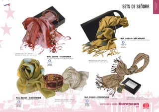 EUROPEAN GIFTS 2011
HOSTELERIA
YHOGAR
sets de señora
European
GiftsGifts13/14 37
HOSTELERIA Y HOGAR
SET CHAL TIPO PASHMINA Y COLLAR EN ESTUCHE
SET CHAL 100% SEDA Y COLLAR EN ESTUCHE
SET FOULARD Y PULSERA EN ESTUCHE
SET CHAL VISCOSA Y BROCHE EN ESTUCHE DE VENTANA
Ref. 22833 - VELADERO
Ref. 22806 - TEOFANES
Ref. 22834 - ANCOHEMA Ref. 22835 - COROPUNA
MEDIDAS CHAL: 500 x 1800 mm.
MEDIDAS ESTUCHE: 300 x 385 mm.
MEDIDAS CHAL: 650 x 2000 mm.
MEDIDAS ESTUCHE: 220 x 155 x 50 mm.
MEDIDAS CHAL: 700 x 1850 mm.
MEDIDAS ESTUCHE: 220 x 155 x 50 mm.
MEDIDAS FOULARD: 350 x 1500 mm.
MEDIDAS ESTUCHE: 130 x 110 x 50 mm.
Código de
Marcaje
EN CAJA
E
Código de
Marcaje
EN CAJA
E
Código de
Marcaje
EN CAJA
E
Código de
Marcaje
EN CAJA
E
 