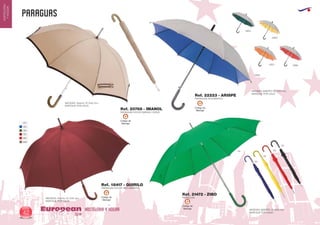 PARAGUAS
HOSTELERIA Y HOGAREuropean
GiftsGifts13/1442
HOSTELERIA
YHOGAR
01
05
56
60
57
450
MEDIDAS ABIERTO: Ø 1020 mm.
MARCAJE POR GAJO
PARAGUAS NYLON 190T/MADERA
MEDIDAS: Abierto: Ø 1040 mm.
MARCAJE POR GAJO
Ref. 18417 - QUIRILO
PARAGUAS NYLON MANGO CURVO
MEDIDAS: Abierto: Ø 1040 mm..
MARCAJE POR GAJO
Ref. 20768 - IMANOL
0905
0904
0903
0931 0960
PARAGUAS
MEDIDAS ABIERTO: Ø 1050 mm.
MARCAJE POR GAJO
Ref. 21472 - ZIBO
04 60
02
03
05
PARAGUAS AUTOMATICO
Ref. 22223 - ARISPE
Código de
Marcaje
G
Código de
Marcaje
G
Código de
Marcaje
G
Código de
Marcaje
G
 