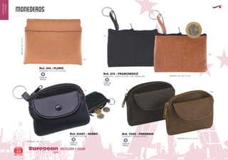 MONEDEROS
HOSTELERIA Y HOGAREuropean
GiftsGifts13/1444
HOSTELERIA
YHOGAR
Código de
Marcaje
B
MONEDERO CLIC CLAC POLIPIEL
MEDIDAS:95x75mm.
Ref. 214 - FLORO
450
Código de
Marcaje
B
02
450
MONEDERO LLAVERO POLIPIEL CON CREMALLERA MEDIDAS: 105 x 65 x 6 mm.
Ref. 215 - FRANCHESCO
02
MONEDERO POLIPIEL
MEDIDAS: 100 x 80 x 10 mm.
Ref. 21487 - ACEBO
Código de
Marcaje
B
02
450
MONEDERO CON SOLAPA PVC
MEDIDAS: 90 x 75 x 15 mm.
Ref. 7085 - FREDERIK
Código de
Marcaje
B
 