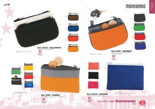 EUROPEAN GIFTS 2011
HOSTELERIA
YHOGAR
MONEDEROS
European
GiftsGifts13/14 45
HOSTELERIA Y HOGAR
MONEDERO PVC/POLIESTER
MEDIDAS: 120 x 85 x 10 mm.
Ref. 21512 - CALICANTO
02
31
60
05
450
MONEDERO DOBLE CREMALLERA
PVC + 600D NYLONMEDIDAS: 82 x 123 mm.
Ref. 6752 - GEORGIO
31
04
02
60
05
Código de
Marcaje
D
Código de
Marcaje
D
MONEDERO LLAVERO PVC + NYLON 600D
MEDIDAS: 82 x 113 mm.
Ref. 6749 - GAVINO
60
31
05
04
02
03
MEDIDAS: 110 x 75 x 10 mm.
02
40
05
31
MONEDERO DE POLIESTER 600D
Ref. 21518 - CARDON
Código de
Marcaje
D
Código de
Marcaje
D
 