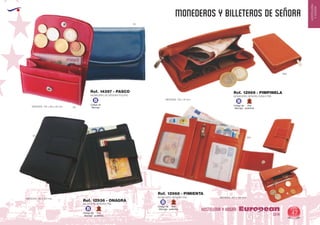 EUROPEAN GIFTS 2011
HOSTELERIA
YHOGAR
MONEDEROS Y BILLETEROS DE SEÑORA
European
GiftsGifts13/14 47
HOSTELERIA Y HOGAR
MEDIDAS: 119 x 75 mm.
450
55
60
MONEDERO DE SEÑORA POLIPEL
MEDIDAS: 100 x 80 x 20 mm.
Ref. 14397 - PASCO
Código de
Marcaje
B
BILLETERO SEÑORA PIEL
MEDIDAS: 172 x 120 mm.
Ref. 12936 - ONAGRA
02
Código de
Marcaje
B
Piel
auténtica
MONEDERO SEÑORA PIEL MEDIDAS: 107 x 146 mm.
Ref. 12968 - PIMIENTA
450
Código de
Marcaje
B
Piel
auténtica
Código de
Marcaje
B
Piel
auténtica
MONEDERO SEÑORA DOBLE PIEL
Ref. 12969 - PIMPINELA
 