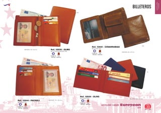 EUROPEAN GIFTS 2011
HOSTELERIA
YHOGAR
BILLETEROS
European
GiftsGifts13/14 49
HOSTELERIA Y HOGAR
BILLETERO/MONEDERO PIEL
MEDIDAS: 120 x 95 mm. Ref. 12935 - OLMO
450
Código de
Marcaje
B
Piel
auténtica
MEDIDAS: 90 x 95 mm.
BILLETERO PIEL
MEDIDAS: 175 x 120 mm.Ref. 12944 - PACHULI
450
450
02
02
BILLETERO PIEL MEDIDAS: 230 x 90 mm.
Ref. 12934 - OLIVO
BILLETERO PIEL
Ref. 10931 - COVARRUBIAS
450
Código de
Marcaje
B
Piel
auténtica
Código de
Marcaje
B
Piel
auténtica
Código de
Marcaje
B
Piel
auténtica
 