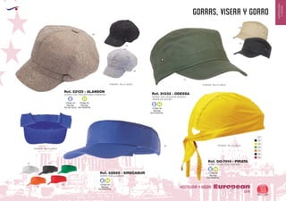EUROPEAN GIFTS 2011
HOSTELERIA
YHOGAR
GORRAS, VISERA Y GORRO
European
GiftsGifts13/14 55
HOSTELERIA Y HOGAR
Código de
Marcaje
EN FRONTAL
E H
GORRA CON TRES BOTONES FORRADOS
TEDIDAS: TALLA UNICA
TEDIDAS: TALLA UNICA
Ref. 22125 - ALANSON
46
06
05
01
31
60
02 04
02
Código de
Marcaje
EN FRONTAL
E H
TEDIDAS: TALLA UNICA
06
02
13
GORRA 100% ALGODON PEINADO
CIERRE DE VELCRO
Ref. 21332 - ODESSA
VISERA 100% ALGODON
Ref. 22885 - SIRECABUR Código de
Marcaje
EN FRONTAL
E H
TEDIDAS: TALLA UNICA
GORRO PIRATA 100% ALGODON
Ref. GO-7010 - PIRATA
02
01
03
04
31
55
60
Código de
Marcaje
EN UN GAJO
E
Código de
Marcaje
EN FRONTAL
H
 