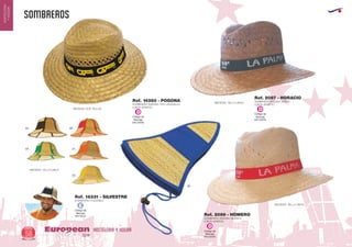 SOMBREROS
HOSTELERIA Y HOGAREuropean
GiftsGifts13/1458
HOSTELERIA
YHOGAR
SOMBRERO INDIANA TIPO JUNQUILLO
(CINTA APARTE)
SOMBRERO PLEGABLE
MEDIDAS: DOS TALLAS.
Ref. 14380 - POGONA
Ref. 16331 - SILVESTRE
SOMBRERO INDIANA VERDE
(CINTA APARTE)
MEDIDAS: TALLA UNICA
MEDIDAS: TALLA UNICA
MEDIDAS: TALLA UNICA
SOMBRERO INDIANA BLANCO
(CINTA APARTE)
Ref. 2087 - HORACIO
Ref. 2086 - HOMERO
02
04
60
05
31
03
Código de
Marcaje
EN CINTA
D Código de
Marcaje
EN CINTA
D
Código de
Marcaje
EN CINTA
D
Código de
Marcaje
EN TELA
E
 