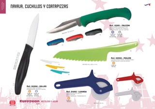 navaja, CUCHILLOS Y CORTAPIZZAS
HOSTELERIA Y HOGAREuropean
GiftsGifts13/1462
HOSTELERIA
YHOGAR
CUCHILLO ABS/CERAMICA
PRESENTACION: CAJA DE CARTON
MEDIDASCUCHILLO:177x15mm.
MEDIDASCAJA:180x15x23mm.
Ref. 20298 - GILLES
60
05
04
02
NAVAJA ACERO INOXIDABLE CON
SEGURO Y CACHAS DE PLASTICO
PRESENTACION: CAJA DE CARTON
MEDIDAS: 190 x 20 mm.
Ref. 12291 - FALCON
MEDIDAS: 60 x 298 x 11 mm.
05
03
01
28
CORTAPIZZAS DE PLASTICO
PRESENTACION:
BOLSA INDIVIDUAL TRANSPARENTE
MEDIDAS: 160 mm.
Ref. 21262 - LUANDA
60
05
01
CUCHILLO PARA PASTEL POLIPROPILENO
PRESENTACION: CAJA DE CARTON
Ref. 22966 - PAILON
Código de
Marcaje
EN CACHAS
C
Código de
Marcaje
EN CACHAS
B
Código de
Marcaje
EN HOJA
E
Código de
Marcaje
EN HOJA
L
Código de
Marcaje
C
Código de
Marcaje
C
 