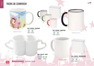 tazas de ceramica
HOSTELERIA Y HOGAREuropean
GiftsGifts13/1464
HOSTELERIA
YHOGAR
Especial
Sublimación
TAZA DOBLE
MEDIDAS: 95 x Ø 80 mm.
Ref. 22513 - ISET
TAZA DE CERAMICA 350 ml
MEDIDAS: Ø 95 x 80 mm.
Ref. 22266 - BALWIN
TAZA DE CERAMICA 350 ml
MEDIDAS: Ø 100 x 82 mm.
Ref. 22265 - BENTON
TAZA SUBLIMACION DE CERAMICA 350 ml.
EN CAJA DE CARTON
MEDIDAS: 100 x Ø 82 mm.
Ref. 22263 - BENSALEM
01
01
0102
0105
0104
0160
01
Especial
Sublimación
S
Código de
Marcaje
E
Especial
Sublimación
S
Código de
Marcaje
E
Especial
Sublimación
S
Código de
Marcaje
E
Código de
Marcaje
E E+ S S+
 