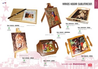 EUROPEAN GIFTS 2011
HOSTELERIA
YHOGAR
varios hogar SUBLIMACION
European
GiftsGifts13/14 71
HOSTELERIA Y HOGAR
Especial
Sublimación
S
Especial
Sublimación
S
Especial
Sublimación
S
Especial
Sublimación
S
Especial
Sublimación
S
Especial
Sublimación
S
Especial
Sublimación
S
BANDEJA CON CUCHILLO Y AZULEJO
MEDIDAS: 305 x 220 mm.
BANDEJA CON ASAS Y AZULEJO
MEDIDAS: 260 x 260mm.
Ref. 22419 - LUGA
Ref. 22420 - NEVA
CABALLETE DE MADERA
OSCURA CON AZULEJO
MEDIDAS: 240 x 150 mm.
Ref. 22467 - BEZDNA
BANDEJA DE MADERA COLOR NATURAL
MEDIDAS: 203 x 330 mm.
Ref. 22515-A - TARA
BANDEJA DE MADERA COLOR NATURAL
MEDIDAS: 280 x 430 mm.
Ref. 22515-B - TARA
BANDEJA CORTAPAN CON CUCHILLO Y AZULEJO
MEDIDAS: 340 x 180 mm.Ref. 22418 - NARVA
CABALLETE DE MADERA CLARA CON AZULEJO
MEDIDAS: 240 x 150 mm.
Ref. 22464 - IRGIZ
 