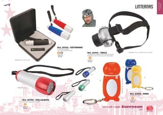 EUROPEAN GIFTS 2011
HOSTELERIA
YHOGAR
LINTERNAS
European
GiftsGifts13/14 79
HOSTELERIA Y HOGARCódigo de
Marcaje
C
Código de
Marcaje
C
Código de
Marcaje
C
LINTERNA ALUMINIO
1 PILA AAA/R03 INCLUIDA
MEDIDAS: 95 x 26 x 95 mm.
Ref. 20763 - ESTORNINO
02
60
60
05
04
05
09
LINTERNA ALARGADA 9 LEDS
MEDIDAS: 90 mm.
Ref. 20762 - COLLALBATA
LINTERNA DE CABEZA CON 3 LEDS BLANCOS
FUNCIONA CON 3 PILAS AAA NO INCLUIDAS
MEDIDAS: 40 mm. (LENTE) 25 mm. (CINTA)Ref. 20441 - ODILE
LINTERNA 1 LED
MEDIDAS:29x62x22mm.
Ref. 21336 - PENH
60
05
03
Código de
Marcaje
LC
 