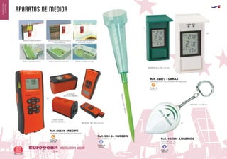 APARATOS DE MEDIDA
HOSTELERIA Y HOGAREuropean
GiftsGifts13/1480
HOSTELERIA
YHOGAR
Código de
Marcaje
C
Código de
Marcaje
C
04
01
MEDIDOR LASER MULTIPLES USOS PVC
TERMOMETRO 1 PILA AAA/R09 NO INLCUIDA
MEDIDAS: 180 x 83 x 35 mm.
MEDIDAS: 80 x 135 x 30 mm.
Ref. 21339 - RECIFE
Ref. 22877 - CARAZ
DETECTA TUBOS DE METAL
CON IMAN
DETECTA HIERRO
LINEA LASER
MEDIDA NIVELES
DETECTA CIRCUITOS ELECTRICOS
Y ELECTRONICOS
DETECTA VIGAS DE MADERA
DETRAS DE PANELES
MIDE LA DISTANCIA EN (m) MIDE LA SUPERFICIE EN (m2) MIDE EL VOLUMEN EN (m3)
60
MEDIDAS:440xØ80mm.
2
PLUVIOMETRO 40 L/m .
Ref. 356 A - HUSSEIN
Código de
Marcaje
E FLEXOMETRO 1m
MODELO RATON.
Ref. 18396 - LUGERICO
MEDIDAS: 52 x 38 mm.
01
Código de
Marcaje
B
 